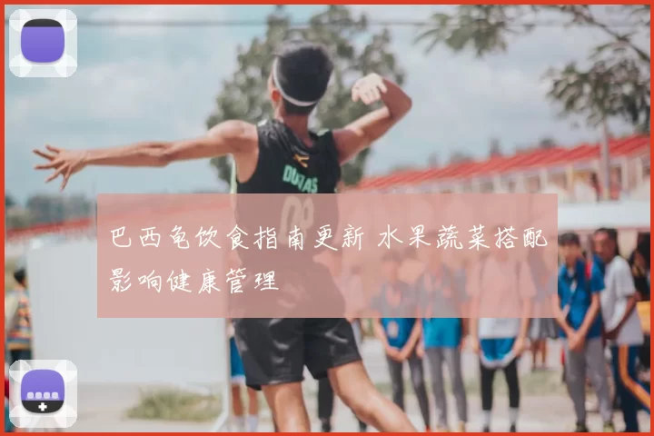 巴西龟饮食指南更新 水果蔬菜搭配影响健康管理