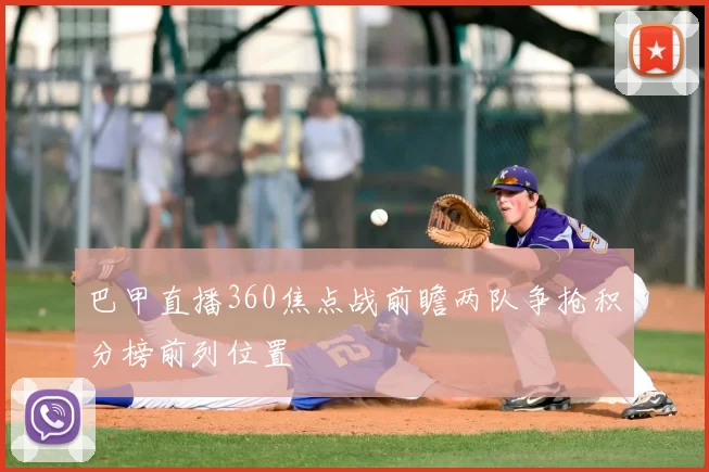 巴甲直播360焦点战前瞻两队争抢积分榜前列位置
