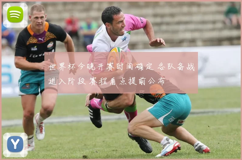 世界杯今晚开赛时间确定 各队备战进入阶段 赛程看点提前公布