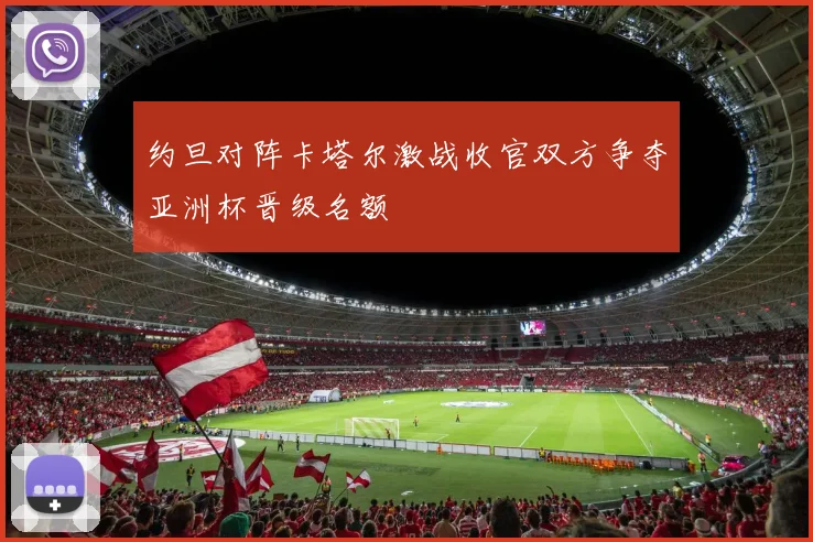 约旦对阵卡塔尔激战收官双方争夺亚洲杯晋级名额