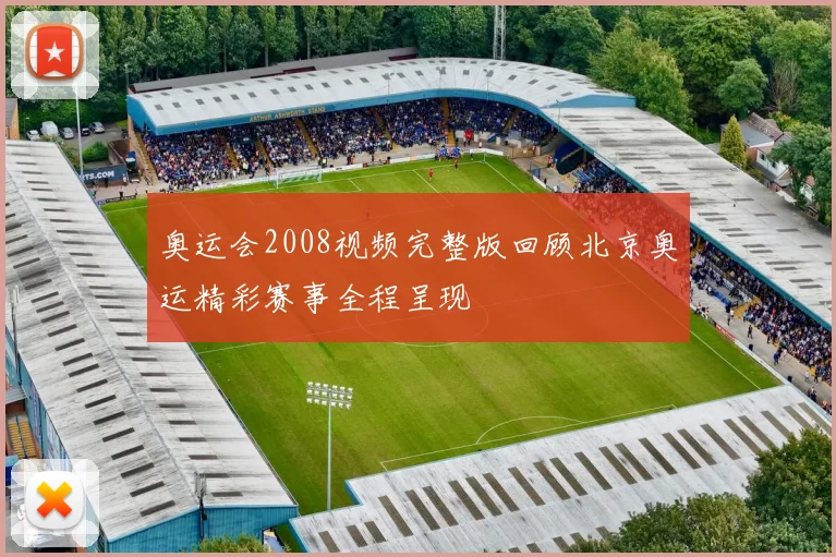 奥运会2008视频完整版回顾北京奥运精彩赛事全程呈现