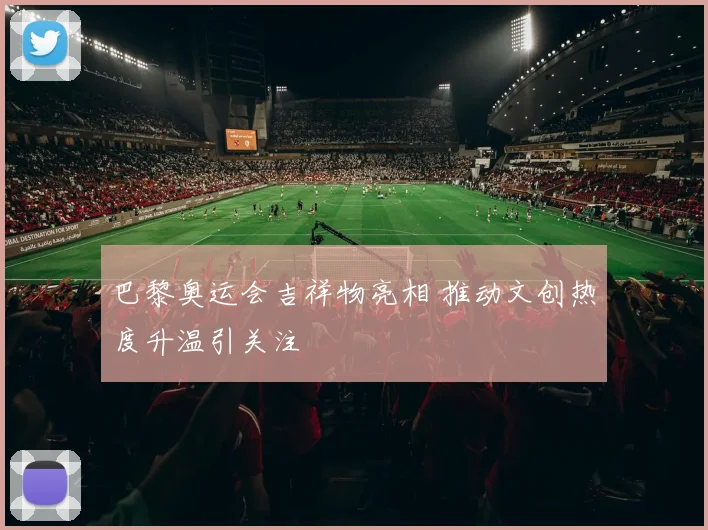 巴黎奥运会吉祥物亮相 推动文创热度升温引关注
