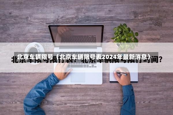 北京车辆限号（北京车辆限号表2024年最新消息）-第1张图片