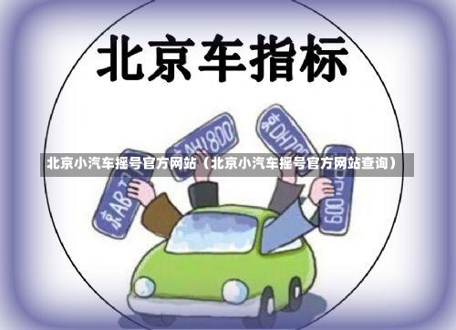 北京小汽车摇号官方网站（北京小汽车摇号官方网站查询）-第3张图片