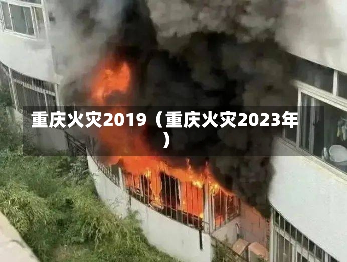 重庆火灾2019（重庆火灾2023年）-第1张图片