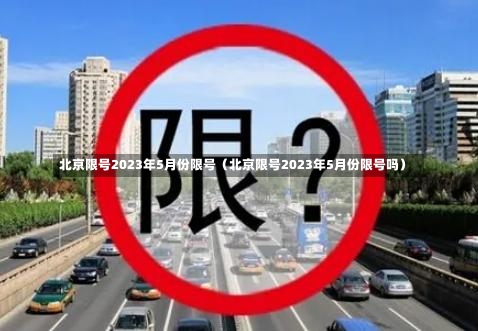 北京限号2023年5月份限号（北京限号2023年5月份限号吗）-第3张图片