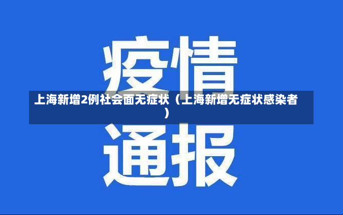 上海新增2例社会面无症状（上海新增无症状感染者）-第2张图片