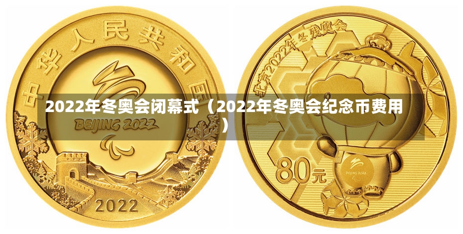 2022年冬奥会闭幕式（2022年冬奥会纪念币费用）-第1张图片