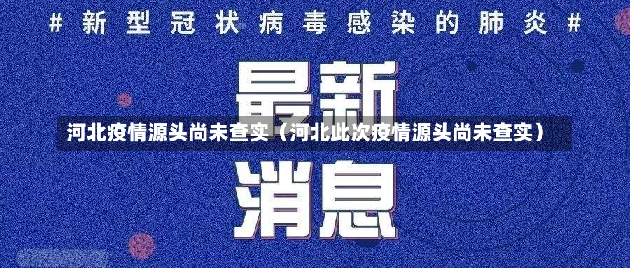 河北疫情源头尚未查实（河北此次疫情源头尚未查实）